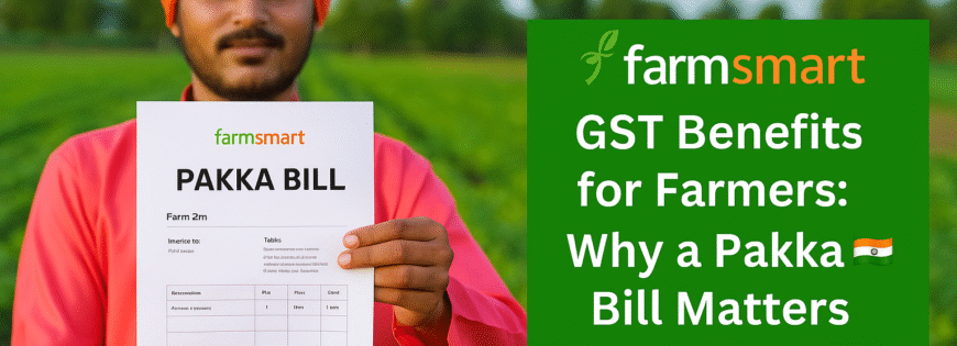 GST Benefits for Farmers: Why a Pakka Bill Matters